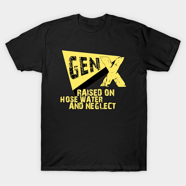 Gen X Raised On Hose Water And Neglect Funny T-Shirt by BOB